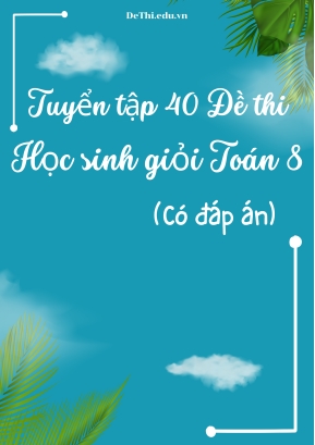 Tuyển tập 40 Đề thi học sinh giỏi Toán Lớp 8 (Có đáp án)
